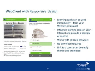 19
WebClient with Responsive design
• Learning cards can be used
immediately – from your
Website or Intranet
• Integrate l...