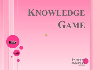 KNOWLEDGE
    GAME


      By Adelina
      Mulyani Go
           XII SOS 2
 