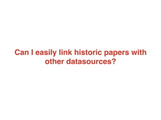 Can I easily link historic papers with
other datasources?
 