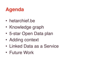 Agenda
• hetarchief.be
• Knowledge graph
• 5-star Open Data plan
• Adding context
• Linked Data as a Service
• Future Work
 