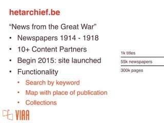 hetarchief.be
“News from the Great War”
• Newspapers 1914 - 1918
• 10+ Content Partners
• Begin 2015: site launched
• Func...