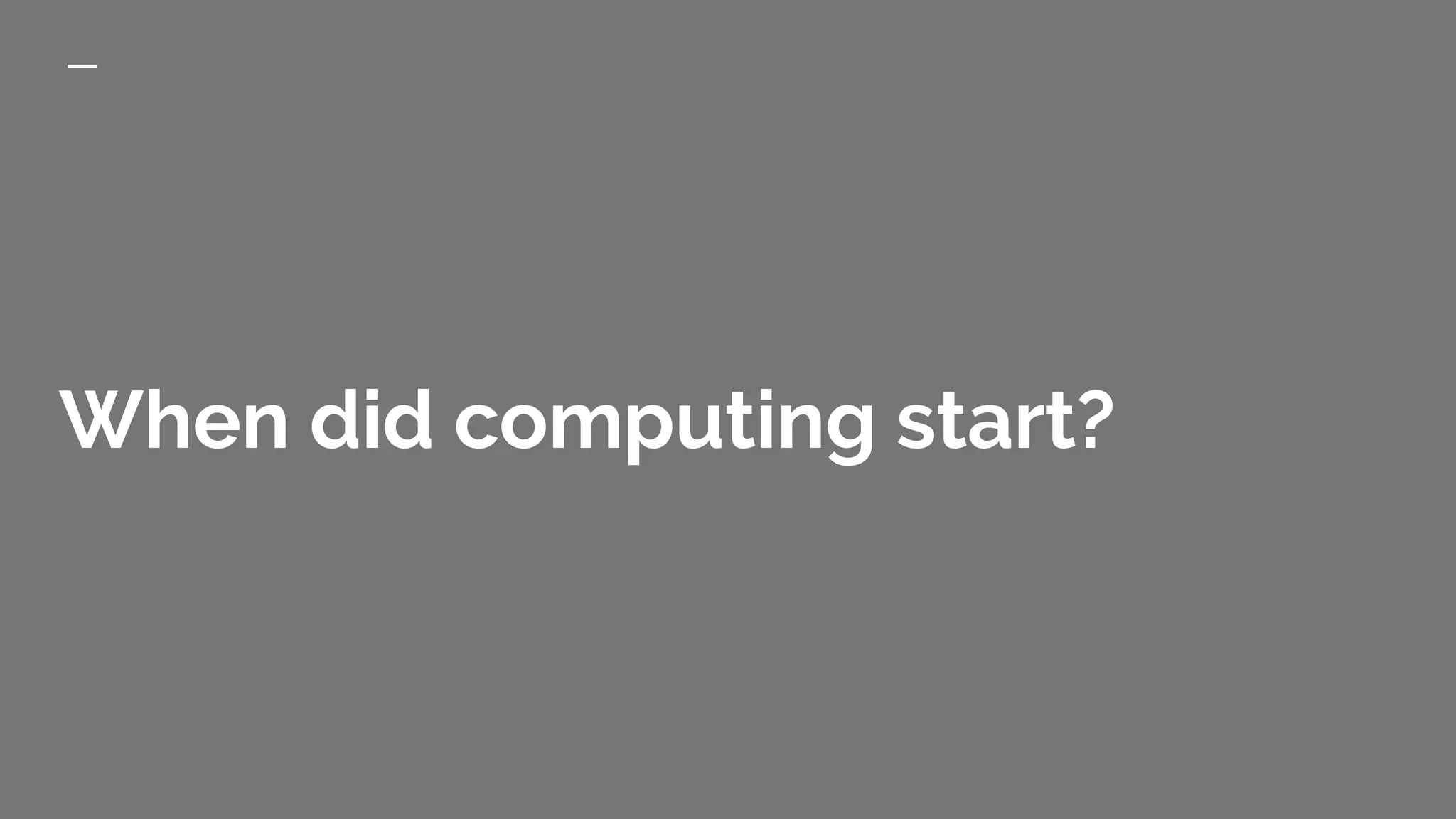 When did computing start?
 