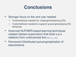 Conclusions
• Stronger focus on the end user needed
– Tools/methods needed for creating/maintaining KGs
– Tools/methods ne...