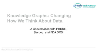 A Conversation with PHUSE,
Stardog, and FDA DRSI
Knowledge Graphs: Changing
How We Think About Data.
 