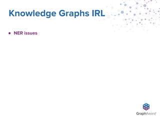 ● NER issues
Knowledge Graphs IRL
 
