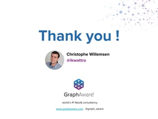 world’s #1 Neo4j consultancy
www.graphaware.com @graph_aware
Thank you !
Christophe Willemsen
@ikwattro
 