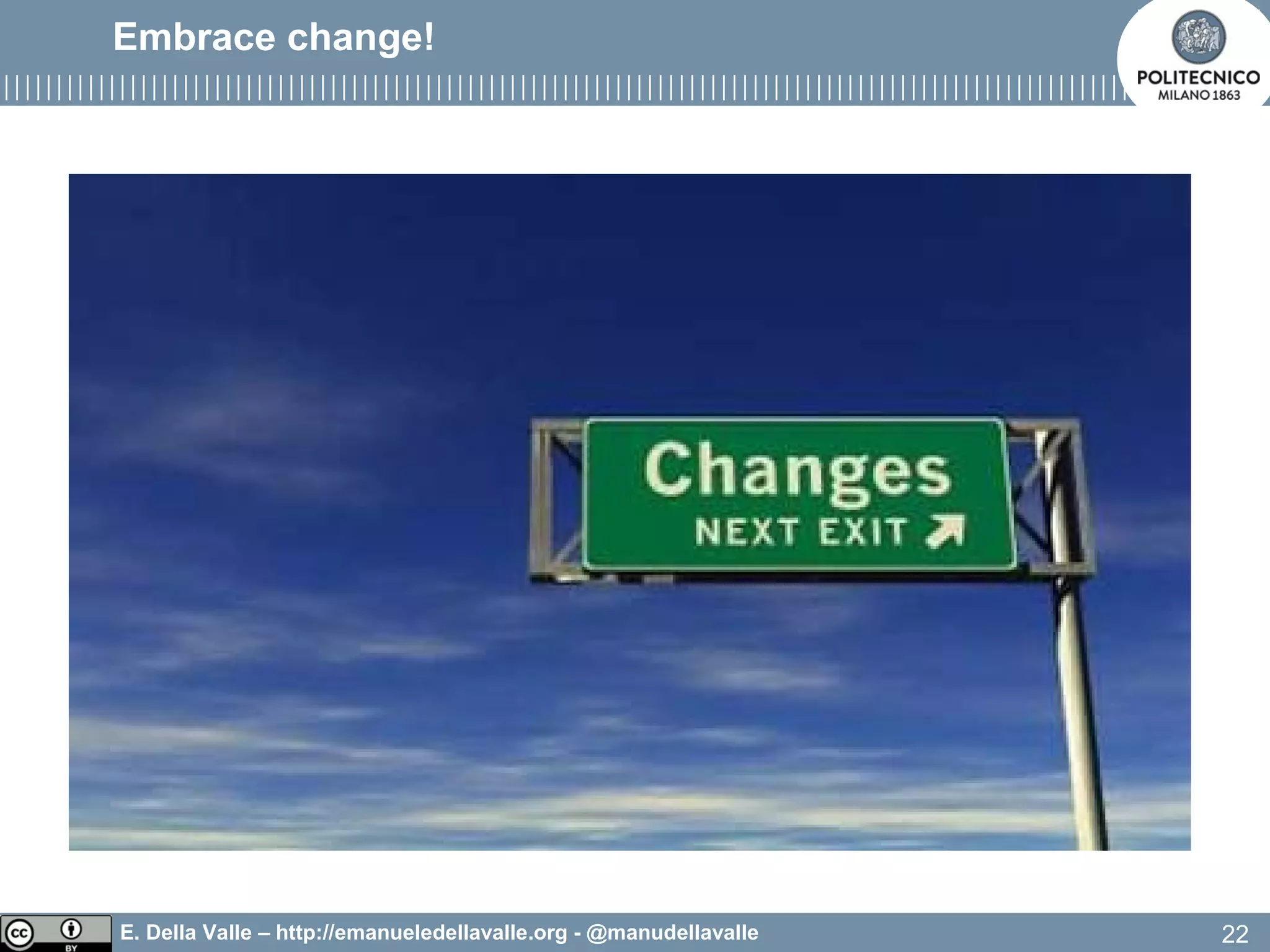 E. Della Valle – http://emanueledellavalle.org - @manudellavalle
Embrace change!
22
 