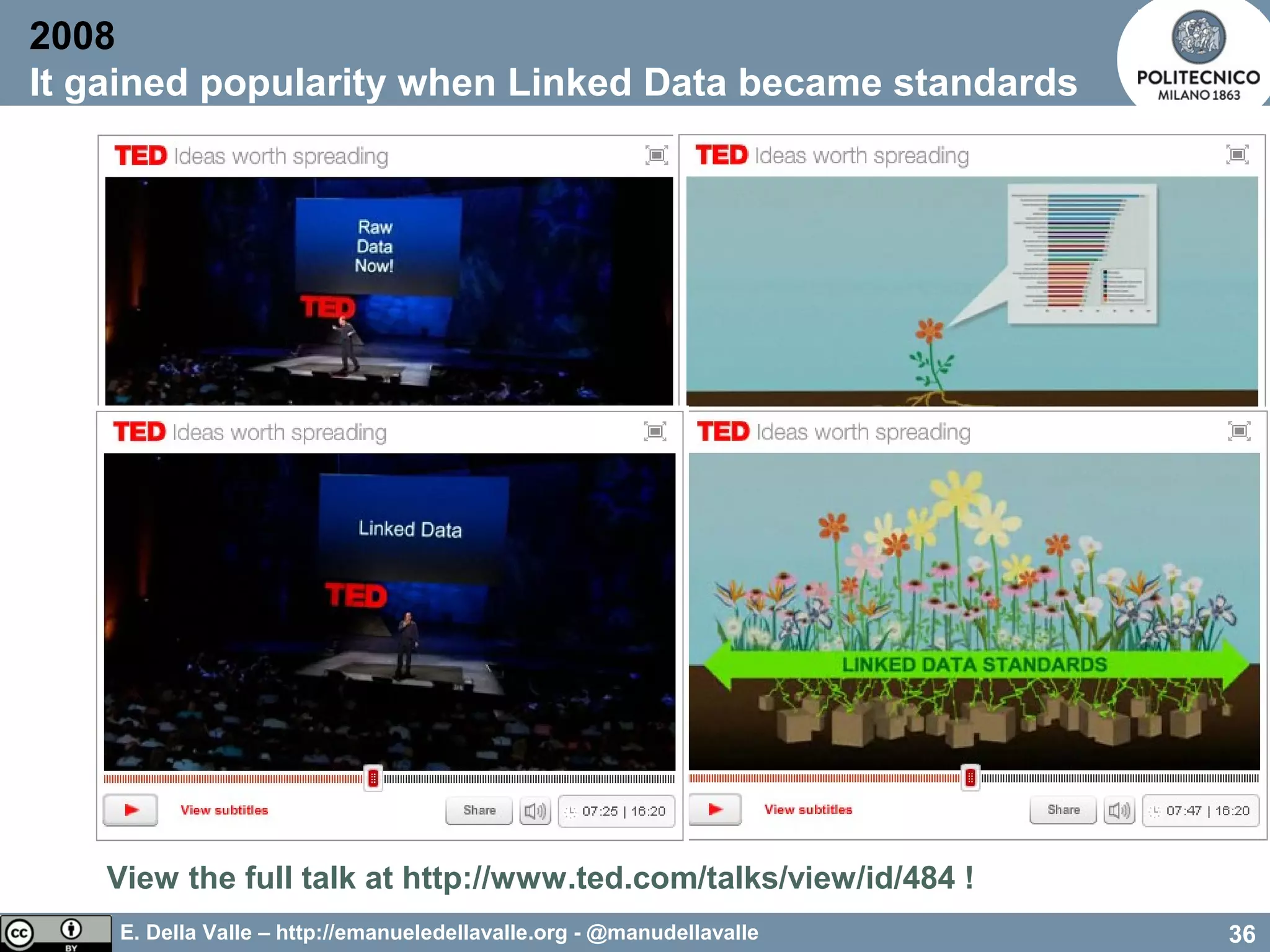 E. Della Valle – http://emanueledellavalle.org - @manudellavalle
2008
It gained popularity when Linked Data became standards
36
View the full talk at http://www.ted.com/talks/view/id/484 !
 