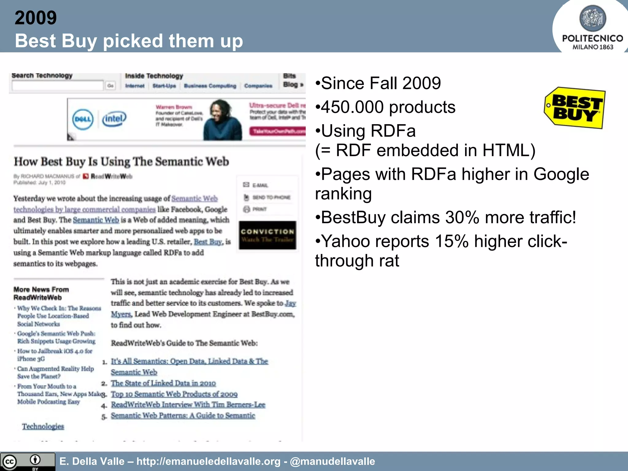 E. Della Valle – http://emanueledellavalle.org - @manudellavalle
•Since Fall 2009
•450.000 products
•Using RDFa
(= RDF embedded in HTML)
•Pages with RDFa higher in Google
ranking
•BestBuy claims 30% more traffic!
•Yahoo reports 15% higher click-
through rat
2009
Best Buy picked them up
 