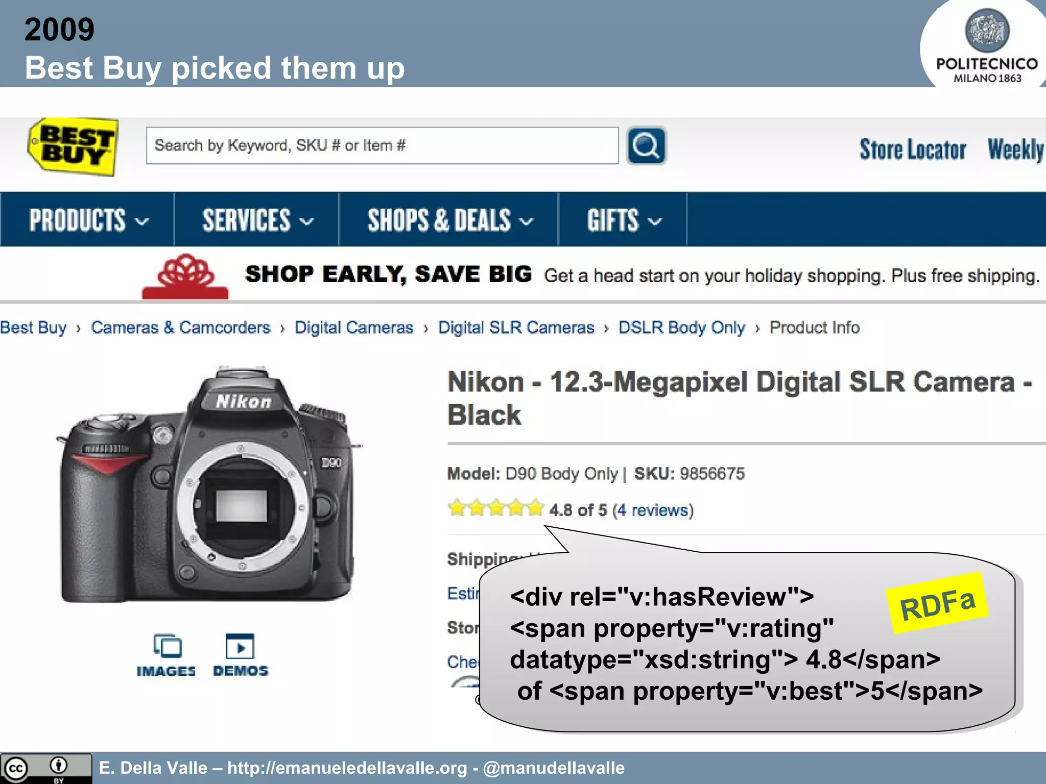 E. Della Valle – http://emanueledellavalle.org - @manudellavalle
© 2012 Politecnico di Milano, Emanuele Della
Valle
2009
Best Buy picked them up
<div rel="v:hasReview">
<span property="v:rating"
datatype="xsd:string"> 4.8</span>
of <span property="v:best">5</span>
<div rel="v:hasReview">
<span property="v:rating"
datatype="xsd:string"> 4.8</span>
of <span property="v:best">5</span>
RDFa
 