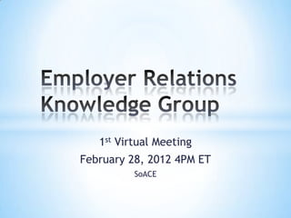 1st Virtual Meeting
February 28, 2012 4PM ET
          SoACE
 