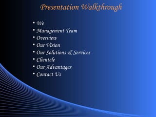 Presentation Walkthrough We Management Team Overview Our Vision Our Solutions & Services Clientele Our Advantages Contact Us 