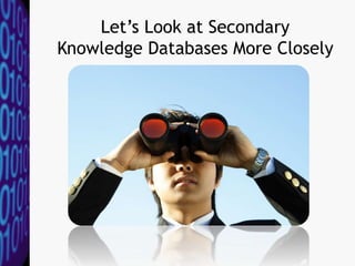 Let’s Look at Secondary
Knowledge Databases More Closely
 