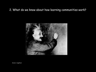 2. What do we know about how learning communities work?




  Einstein: ImageShack
 