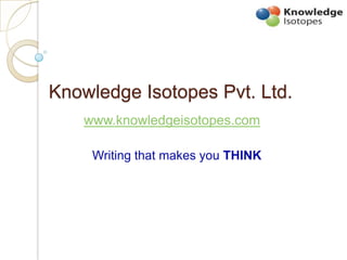 Knowledge Isotopes Pvt. Ltd.
    www.knowledgeisotopes.com

     Writing that makes you THINK
 