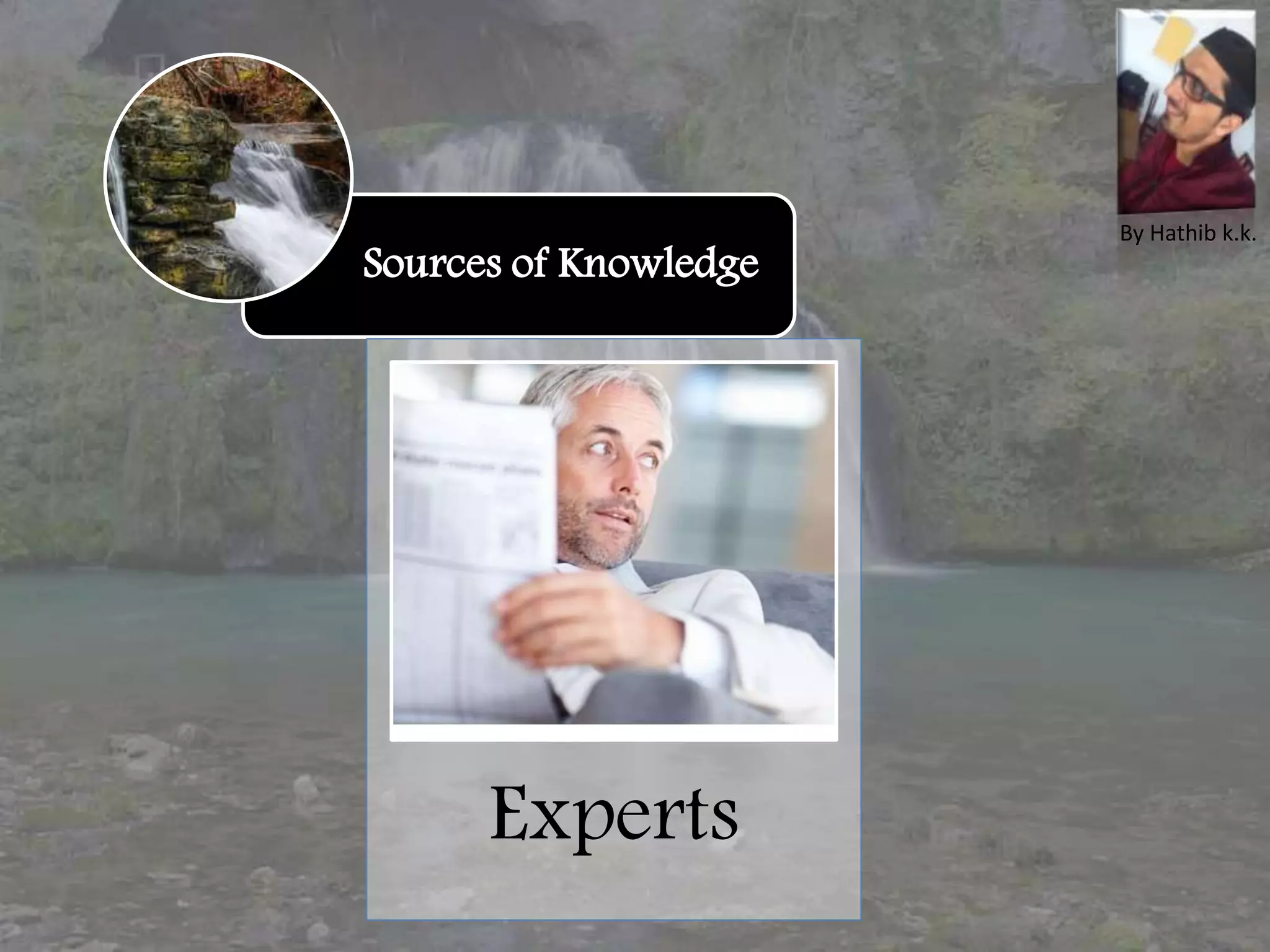 Sources of Knowledge
Experts
By Hathib k.k.
 
