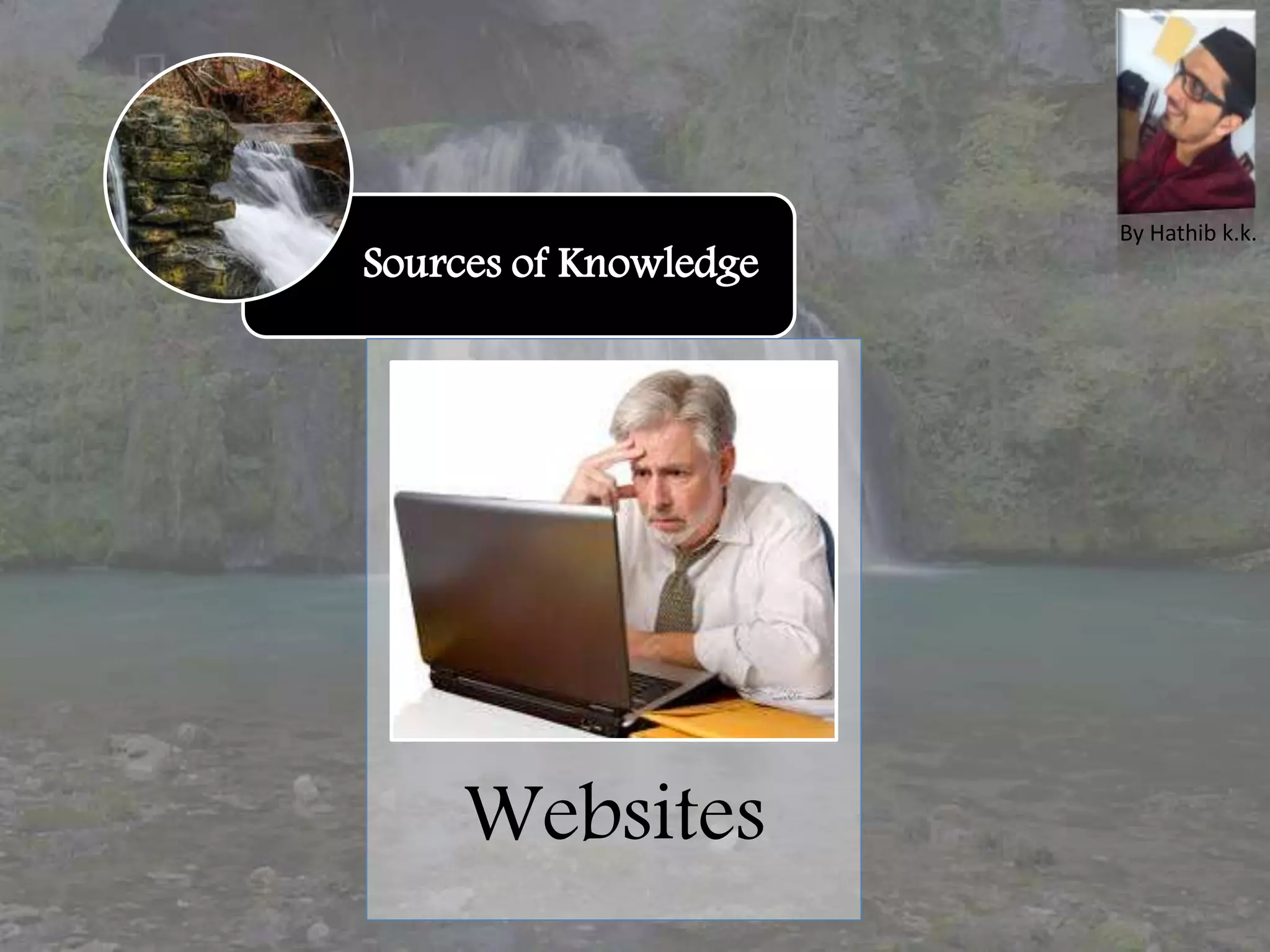 Sources of Knowledge
Websites
By Hathib k.k.
 