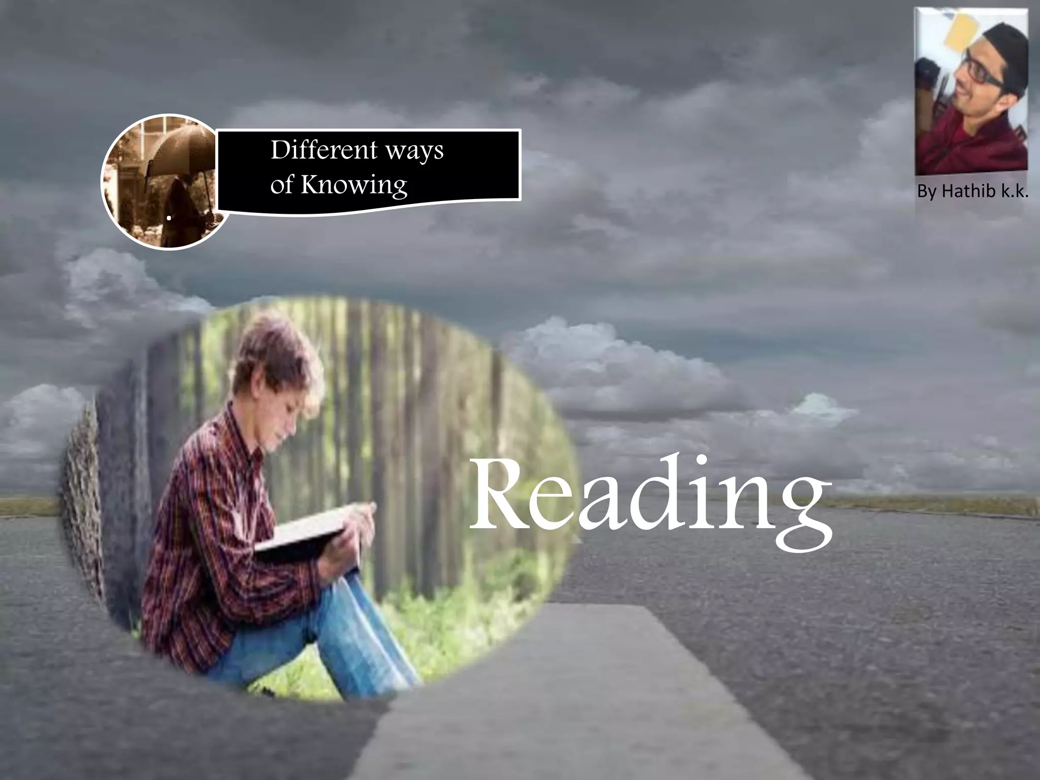 .
Different ways
of Knowing
Reading
By Hathib k.k.
 