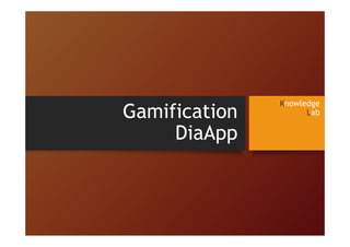 Gamification
DiaApp

Knowledge
Lab

 
