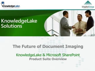 The Future of Document Imaging
 KnowledgeLake & Microsoft SharePoint
        Product Suite Overview
 