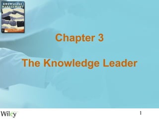 1
Chapter 3
The Knowledge Leader
 
