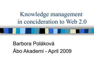 Knowledge management  in concideration to Web 2.0 Barbora Poláková  Åbo Akademi - April 2009  
