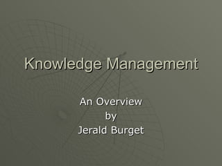Knowledge Management An Overview by Jerald Burget 