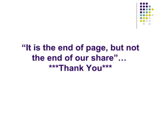 “It is the end of page, but not
   the end of our share”…
         ***Thank You***
 