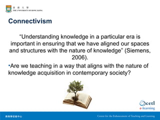 Connectivism
“Understanding knowledge in a particular era is
important in ensuring that we have aligned our spaces
and str...