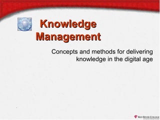 Knowledge
Management
Concepts and methods for delivering
knowledge in the digital age

.

 