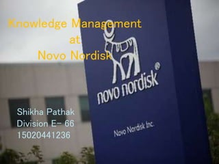 Knowledge Management
at
Novo Nordisk
Shikha Pathak
Division E- 66
15020441236
 