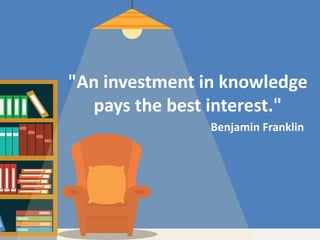 Benjamin Franklin
"An investment in knowledge
pays the best interest."
 