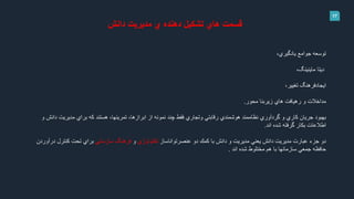 17
‫دانش‬ ‫مديريت‬ ‫ي‬ ‫دهنده‬ ‫تشكيل‬ ‫هاي‬ ‫قسمت‬
‫توسعه‬‫يادگيري‬ ‫جوامع‬،
‫ماينينگ‬ ‫ديتا‬،
‫ايجادفرهنگ‬‫تغيير‬،
.‫محور‬ ‫زيربنا‬ ‫هاي‬ ‫رهيافت‬ ‫و‬ ‫مداخالت‬
‫بهبود‬،‫ابرازها‬ ‫از‬ ‫نمونه‬ ‫چند‬ ‫فقط‬ ‫وتجاري‬ ‫رقابتي‬ ‫هوشمندي‬ ‫نظاممند‬ ‫گردآوري‬ ‫و‬ ‫كاري‬ ‫جريان‬‫هستند‬ ،‫تمرينها‬‫و‬ ‫دانش‬ ‫مديريت‬ ‫براي‬ ‫كه‬
. ‫اطالعات‬‫شده‬ ‫گرفته‬ ‫بكار‬‫اند‬
‫عنصرتواناساز‬ ‫دو‬ ‫كمك‬ ‫با‬ ‫دانش‬ ‫و‬ ‫مديريت‬ ‫يعني‬ ‫دانش‬ ‫مديريت‬ ‫عبارت‬ ‫جزء‬ ‫دو‬‫تكنولوژي‬‫و‬‫سازماني‬ ‫فرهنگ‬‫درآوردن‬ ‫كنترل‬ ‫تحت‬ ‫براي‬
‫هم‬ ‫با‬ ‫سازمانها‬ ‫جمعي‬ ‫حافظه‬‫مختلوط‬‫اند‬ ‫شده‬.
 