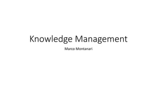 Knowledge Management
Marco Montanari
 