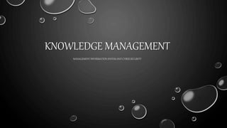 KNOWLEDGE MANAGEMENT
MANAGEMENTINFORMATION SYSTEM AND CYBER SECURITY
 