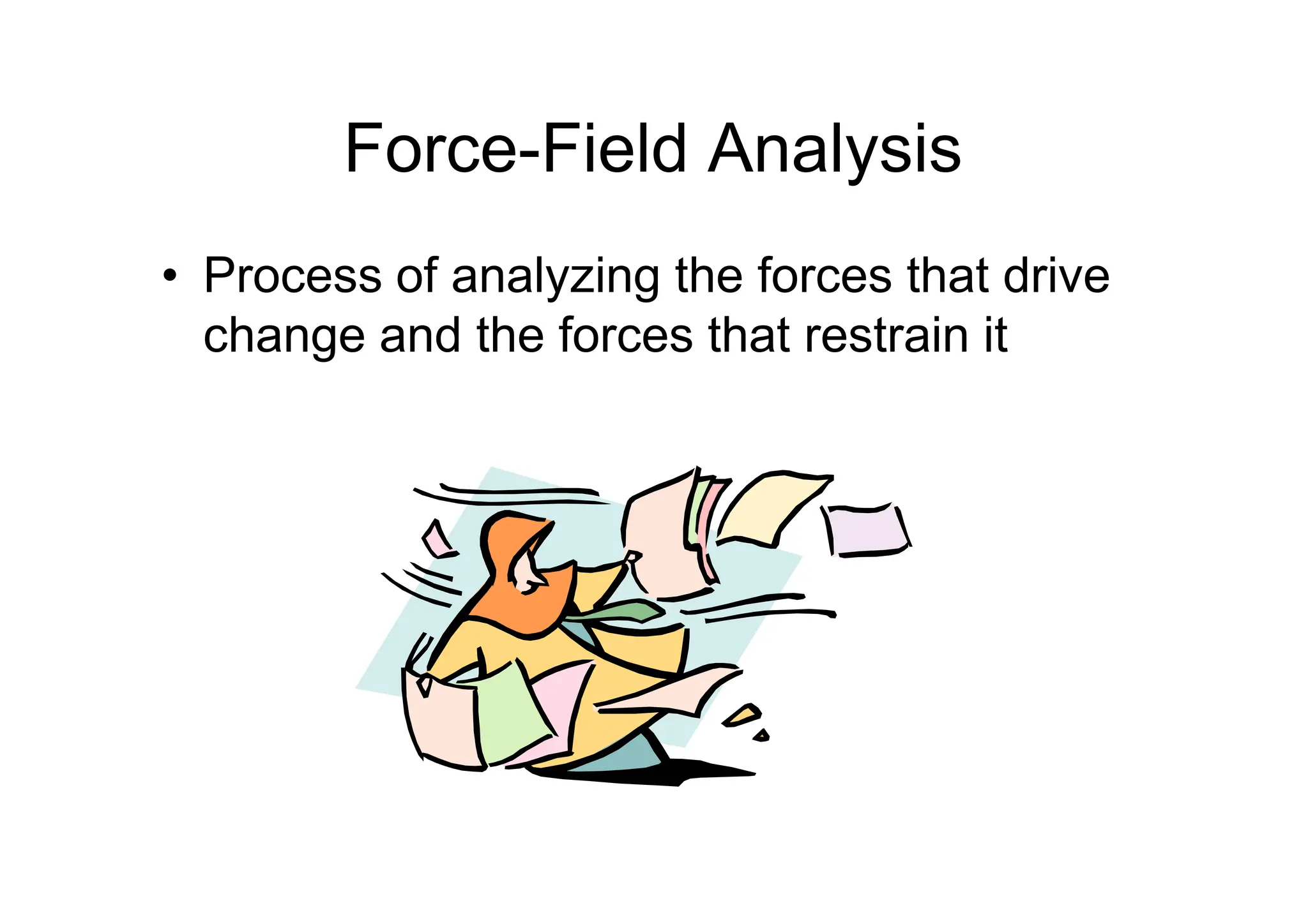 Force-Field Analysis
• Process of analyzing the forces that drive
change and the forces that restrain it
 