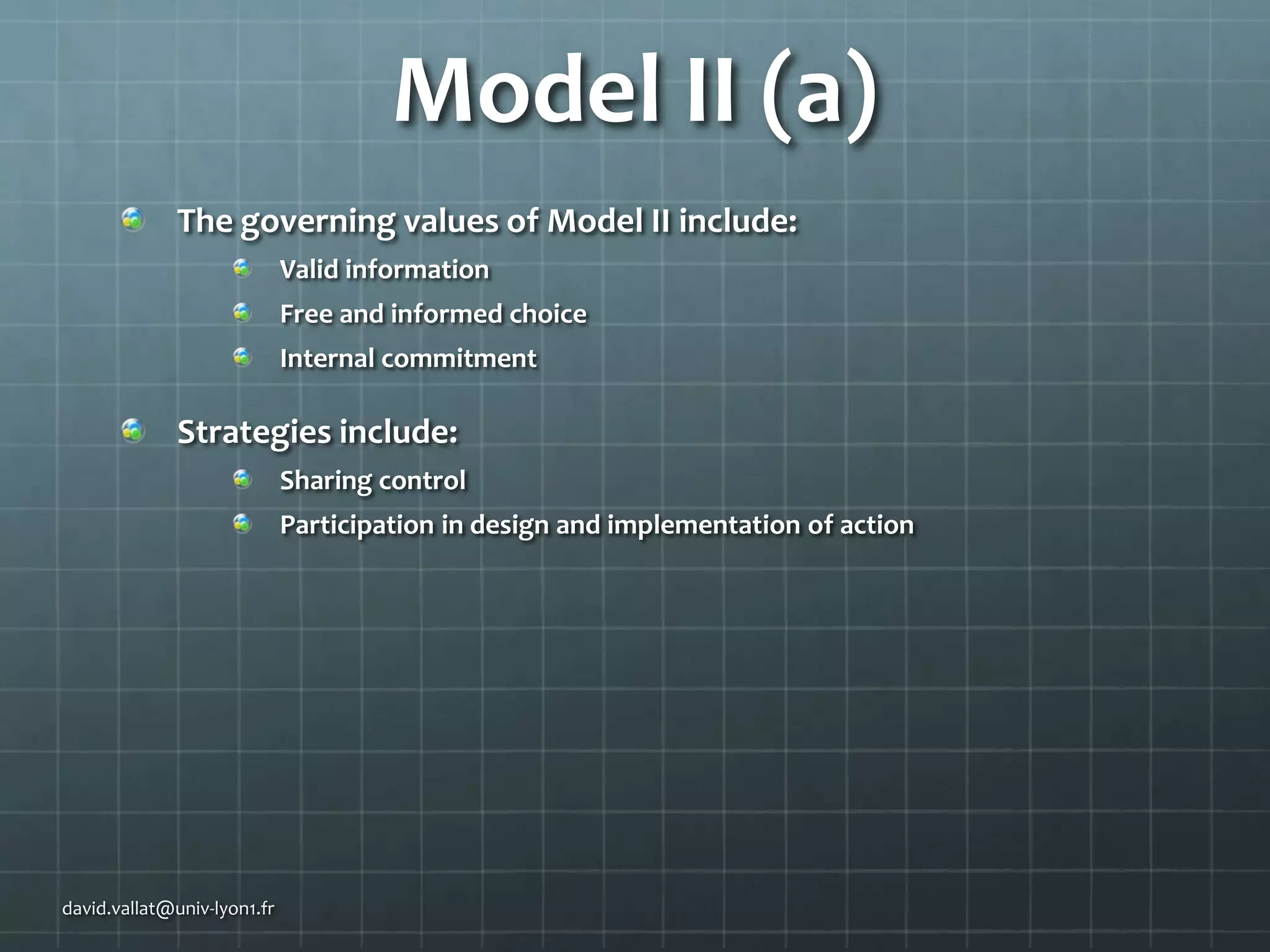 Model II (a)
The governing values of Model II include:
Valid information
Free and informed choice
Internal commitment

Strategies include:
Sharing control
Participation in design and implementation of action

david.vallat@univ-lyon1.fr

 