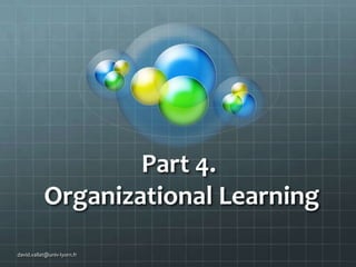 Part 4.
Organizational Learning
david.vallat@univ-lyon1.fr

 