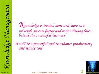 K nowledge is treated more and more as a principle success factor and major driving force behind the successful business It will be a powerful tool to enhance productivity and reduce cost  