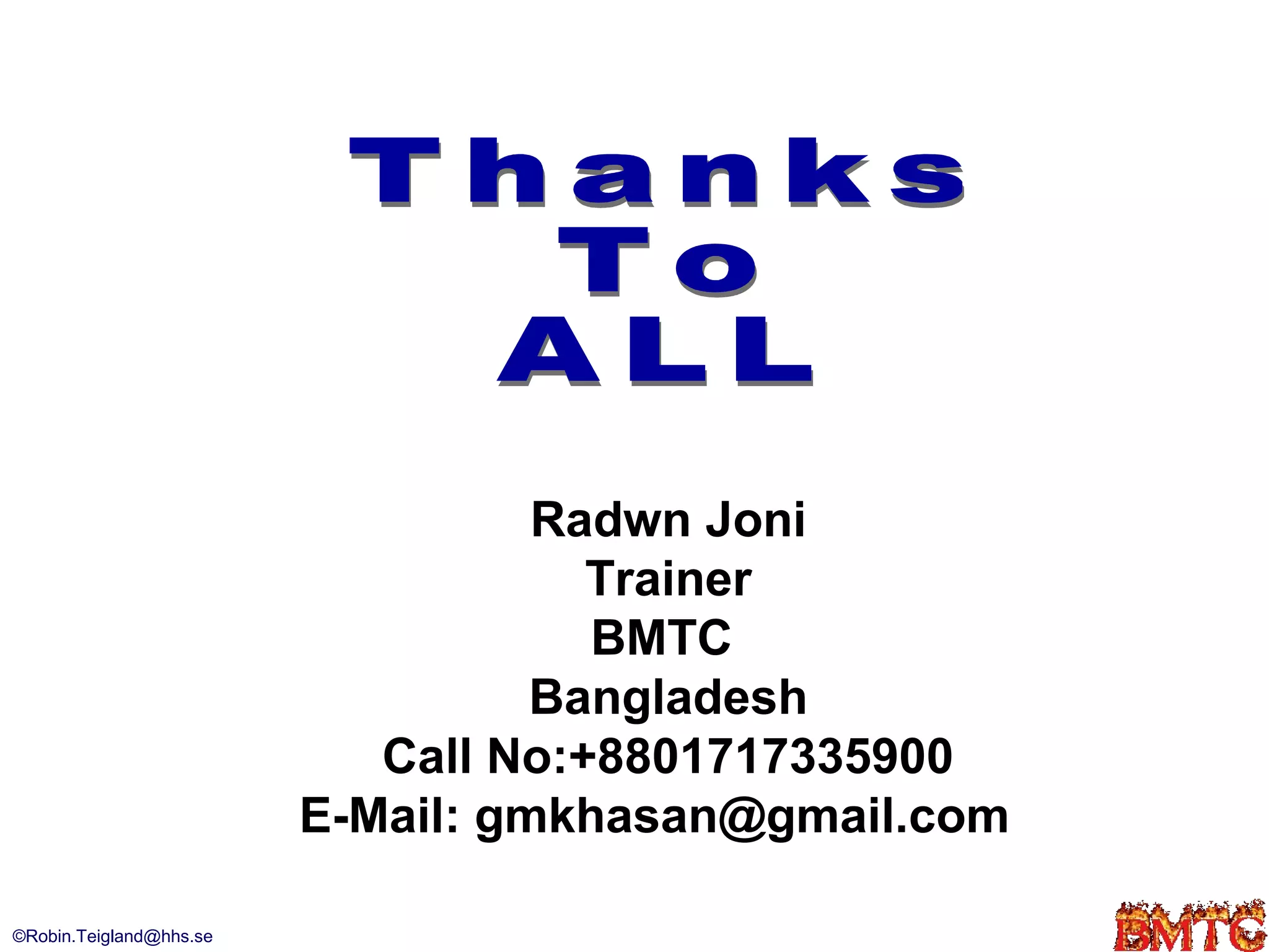 Radwn Joni
                                     Trainer
                                     BMTC
                                   Bangladesh
                            Call No:+8801717335900
                         E-Mail: gmkhasan@gmail.com

©Robin.Teigland@hhs.se
 