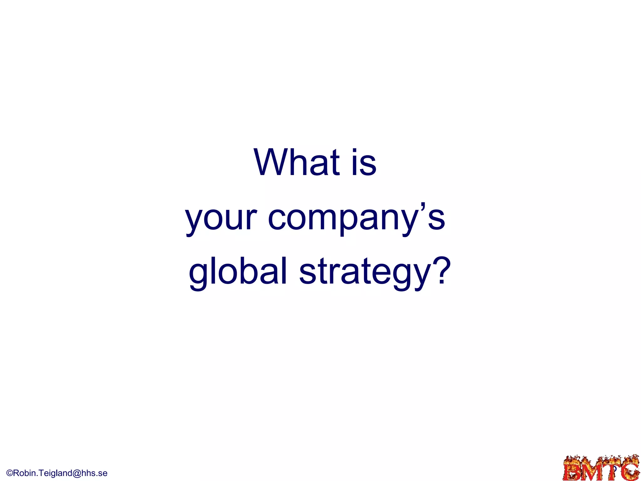 What is
                         your company’s
                         global strategy?




©Robin.Teigland@hhs.se                      5
 
