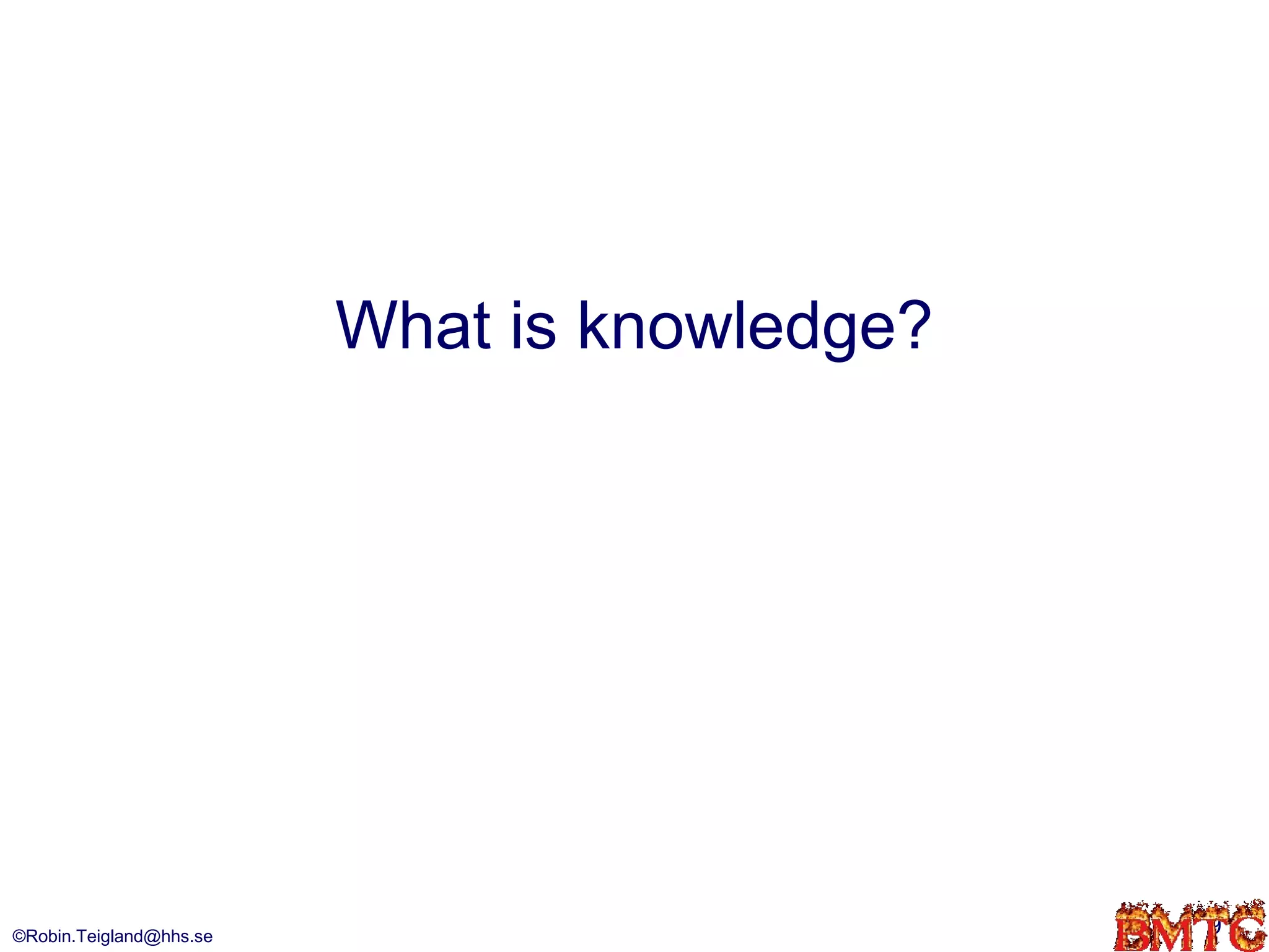 What is knowledge?




©Robin.Teigland@hhs.se                        9
 