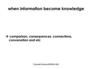 when information become knowledge    comparison, consequences, connections, conversation and etc 