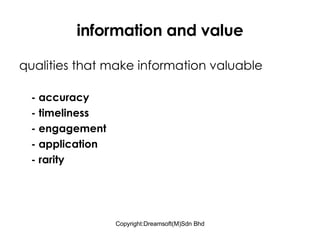 information and value qualities that make information valuable - accuracy - timeliness - engagement - application - rarity 