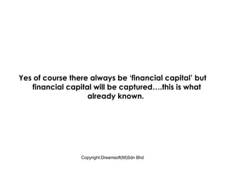 Yes of course there always be ‘financial capital’ but financial capital will be captured….this is what already known.  