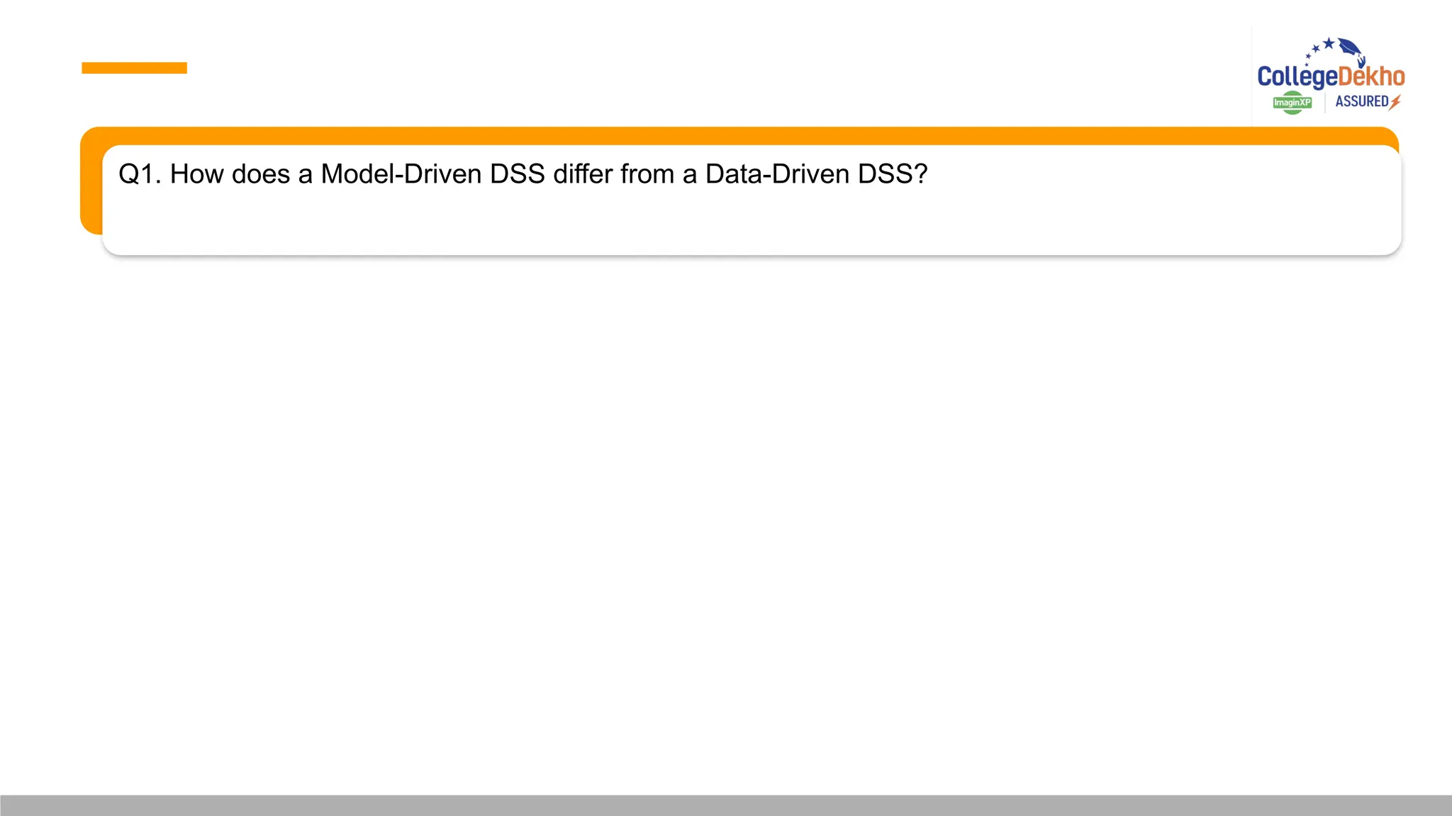 Q1. How does a Model-Driven DSS differ from a Data-Driven DSS?
 