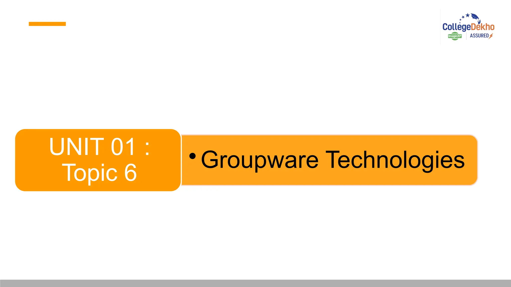 •Groupware Technologies
UNIT 01 :
Topic 6
 