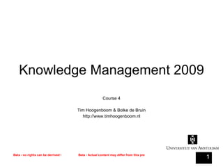 Knowledge Management 2009 Course 5 Tim Hoogenboom & Bolke de Bruin http://www.timhoogenboom.nl 