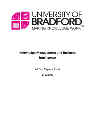 Knowledge Management and Business
Intelligence
Mu’taz Tayseer Ayed
14020192
 