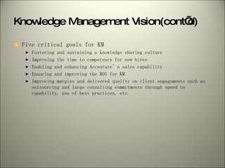 Knowledge Management Vision(cont’d) <ul><li>Five critical goals for KM  </li></ul><ul><ul><li>Fostering and sustaining a k...